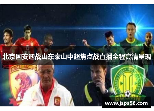 北京国安迎战山东泰山中超焦点战直播全程高清呈现