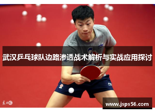 武汉乒乓球队边路渗透战术解析与实战应用探讨