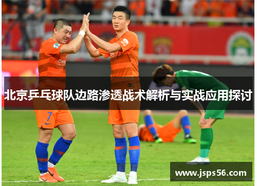 北京乒乓球队边路渗透战术解析与实战应用探讨