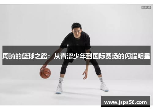 周琦的篮球之路：从青涩少年到国际赛场的闪耀明星